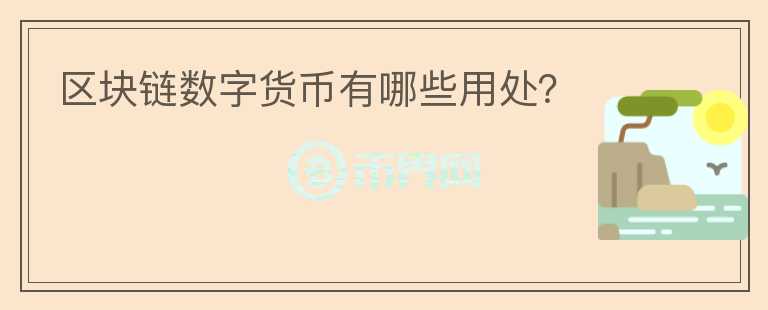 區(qū)塊鏈數字貨幣有哪些用處？