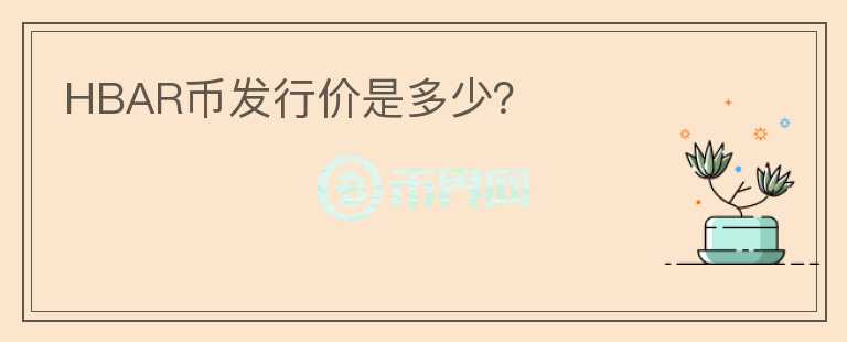 HBAR幣發(fā)行價是多少？