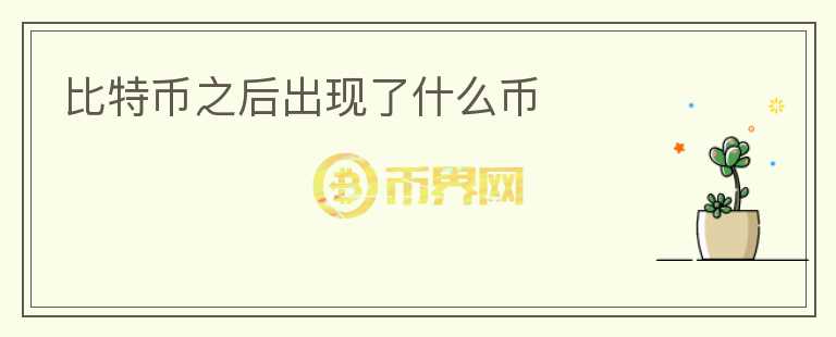比特幣之后出現(xiàn)了什么幣