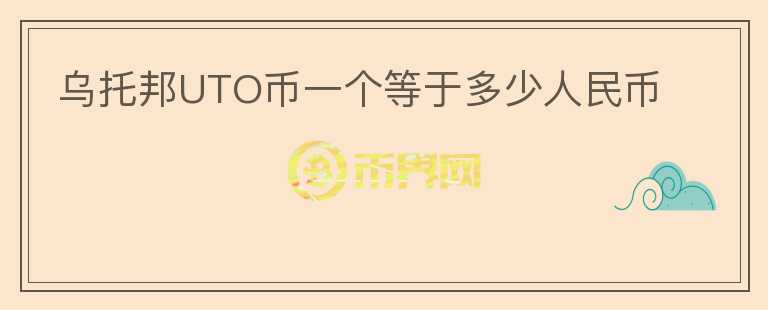 烏托邦UTO幣一個等于多少人民幣