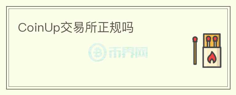CoinUp交易所正規(guī)嗎