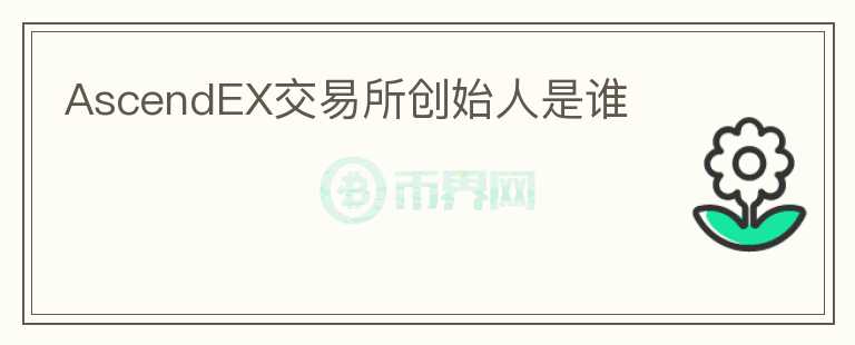 AscendEX交易所創(chuàng)始人是誰(shuí)