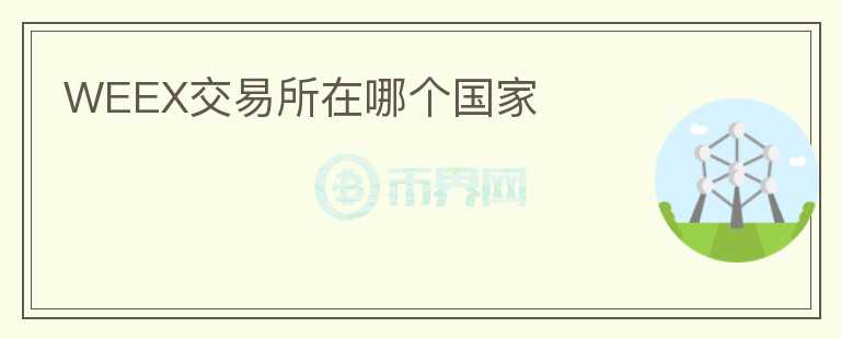 WEEX交易所在哪個國家