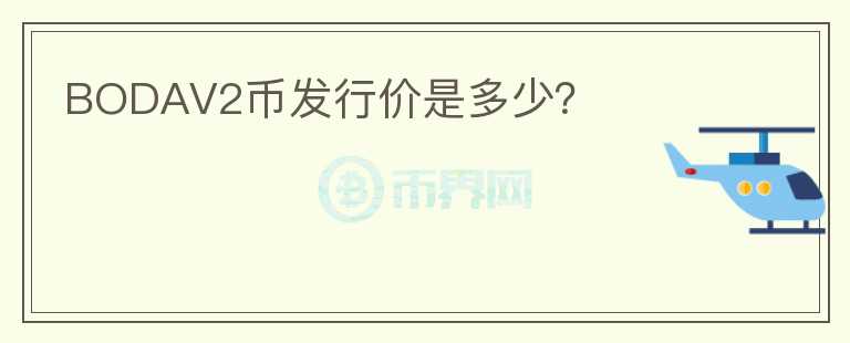 BODAV2幣發(fā)行價(jià)是多少？