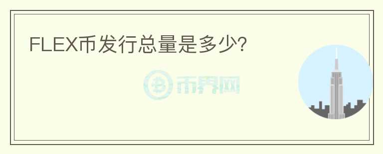 FLEX幣發(fā)行總量是多少？