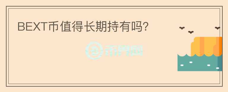 BEXT幣值得長(zhǎng)期持有嗎？