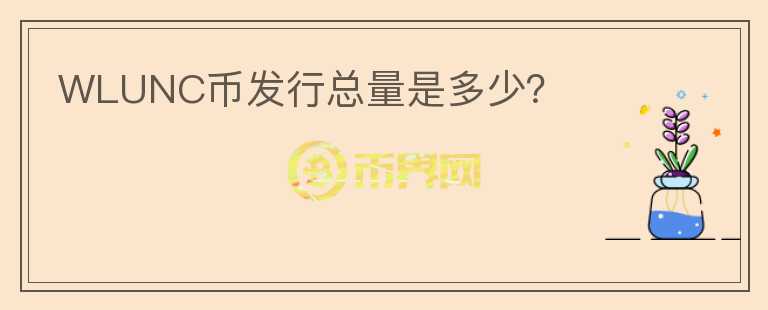 WLUNC幣發(fā)行總量是多少？