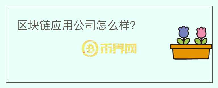 區(qū)塊鏈應用公司怎么樣？