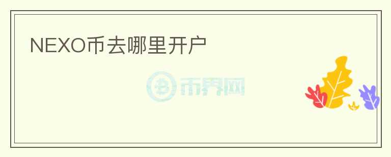 NEXO幣去哪里開戶
