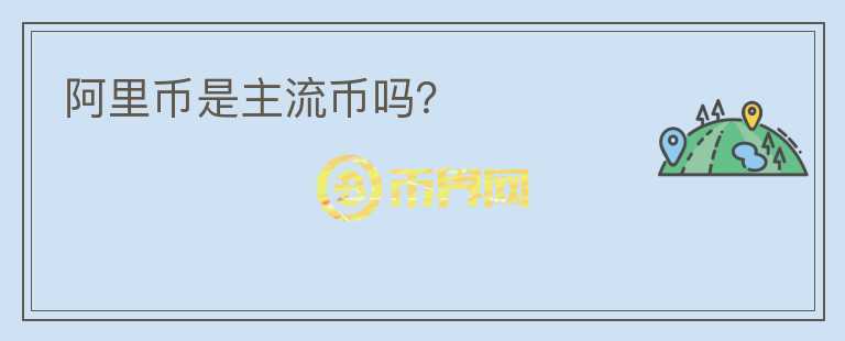 阿里幣是主流幣嗎？