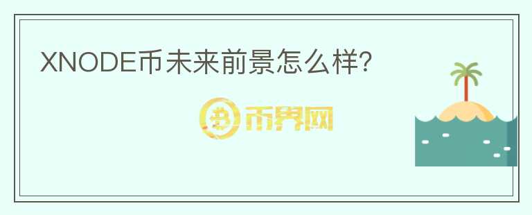 XNODE幣未來前景怎么樣？