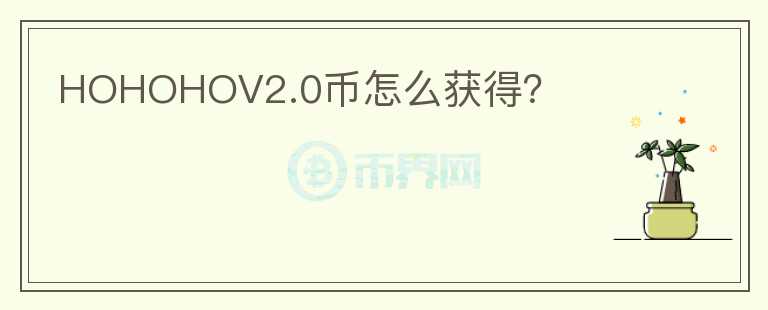 HOHOHOV2.0幣怎么獲得？
