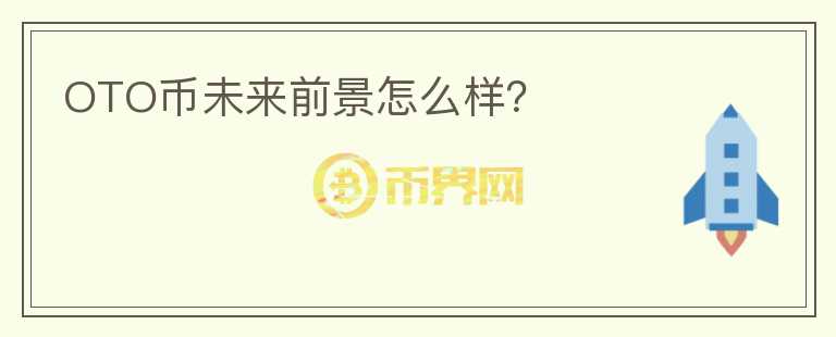 OTO幣未來(lái)前景怎么樣？