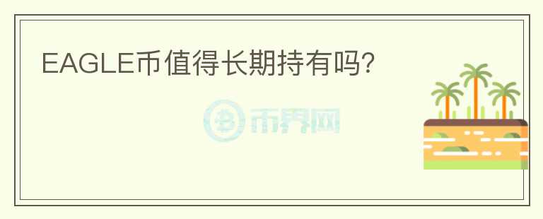 EAGLE幣值得長(zhǎng)期持有嗎?