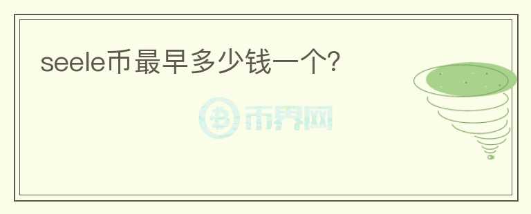 seele幣最早多少錢(qián)一個(gè)？