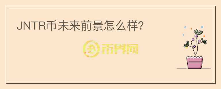 JNTR幣未來前景怎么樣？