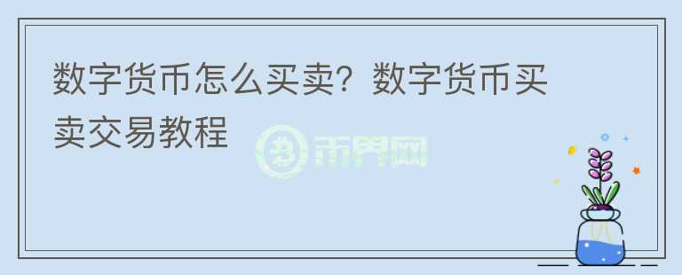 數(shù)字貨幣怎么買賣？數(shù)字貨幣買賣交易教程