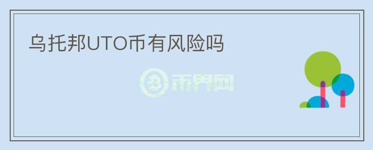 烏托邦UTO幣有風(fēng)險(xiǎn)嗎