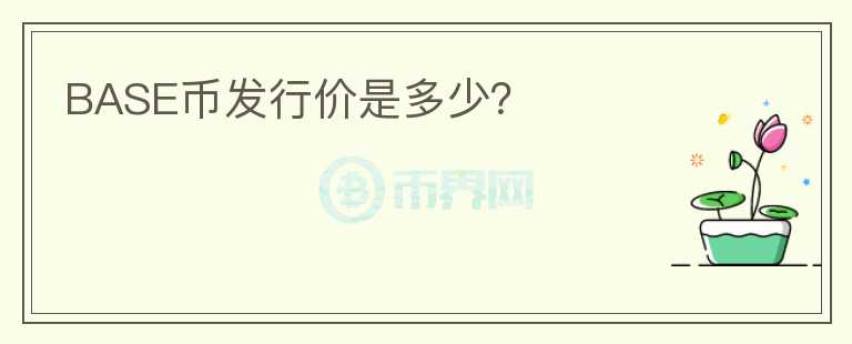 BASE幣發(fā)行價是多少？