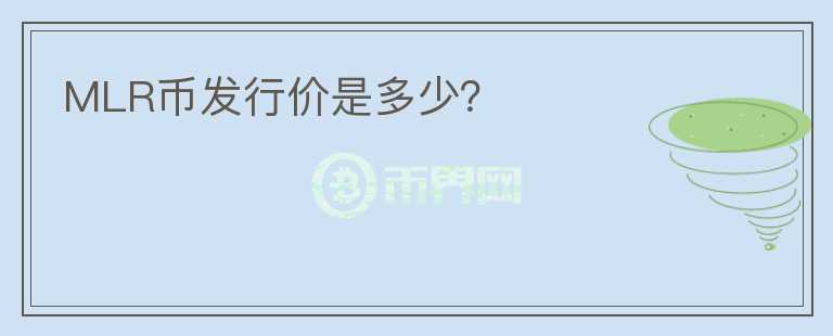 MLR幣發(fā)行價(jià)是多少？