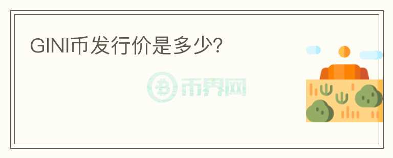 GINI幣發(fā)行價(jià)是多少？