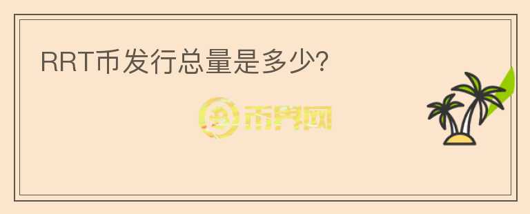 RRT幣發(fā)行總量是多少？