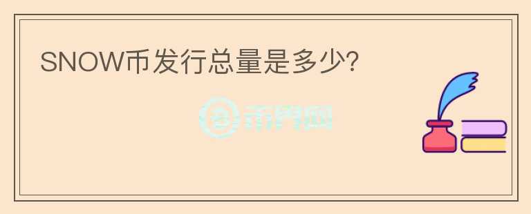 SNOW幣發(fā)行總量是多少？