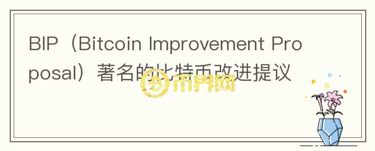 BIP(Bitcoin Improvement Proposal)著名的比特幣改進(jìn)提議
