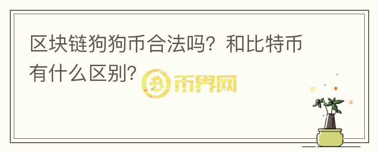 區(qū)塊鏈狗狗幣合法嗎？和比特幣有什么區(qū)別？