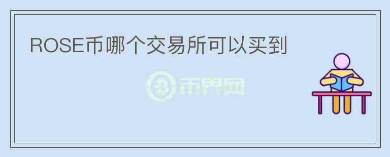 ROSE幣哪個交易所可以買到