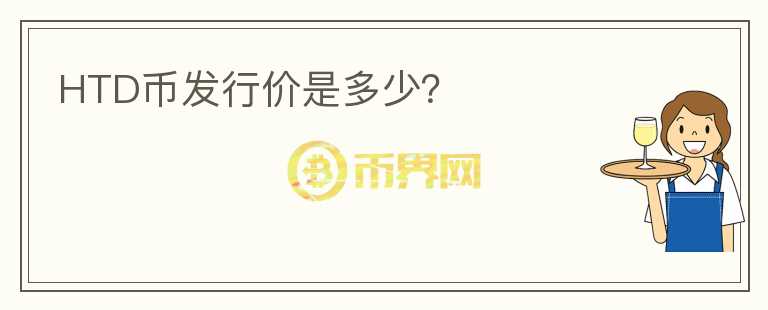 HTD幣發(fā)行價(jià)是多少？