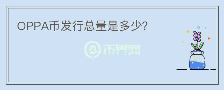 OPPA幣發(fā)行總量是多少？