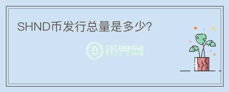 SHND幣發(fā)行總量是多少？