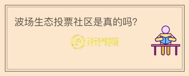波場(chǎng)生態(tài)投票社區(qū)是真的嗎？