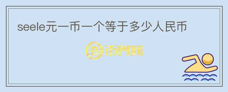 seele元一幣一個等于多少人民幣