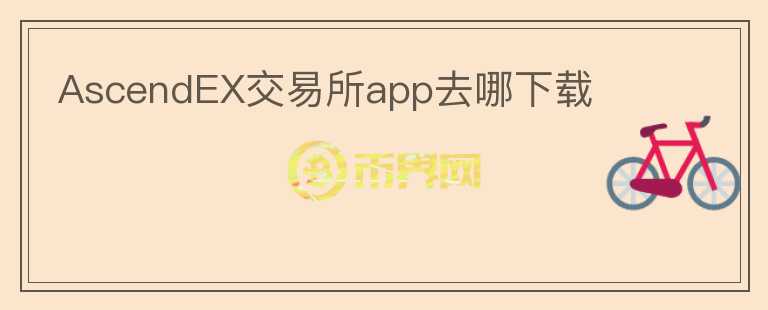 AscendEX交易所app去哪下載