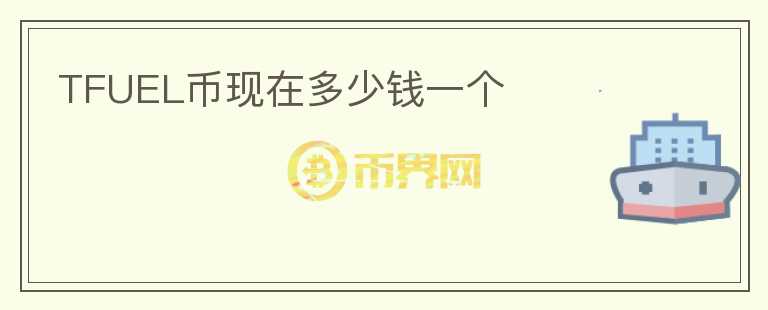 TFUEL幣現(xiàn)在多少錢一個