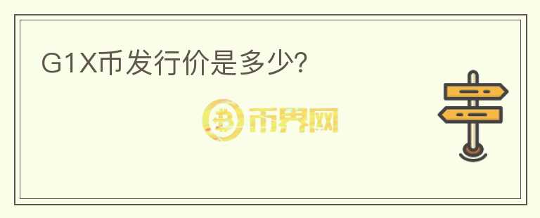 G1X幣發(fā)行價(jià)是多少？