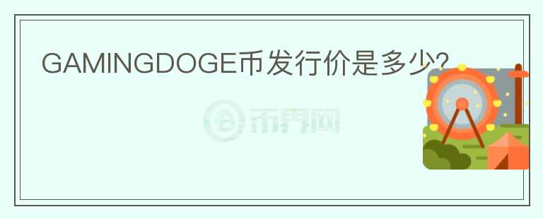 GAMINGDOGE幣發(fā)行價(jià)是多少？