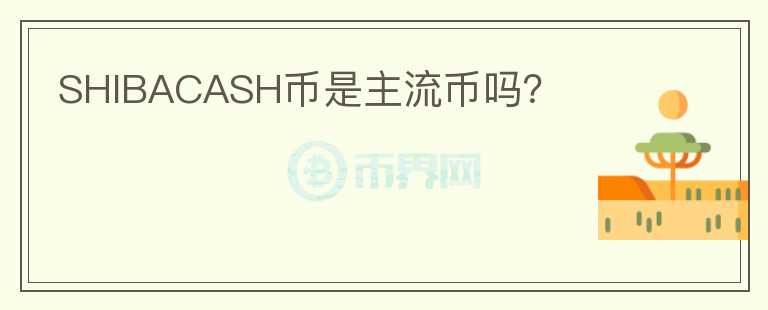 SHIBACASH幣是主流幣嗎？