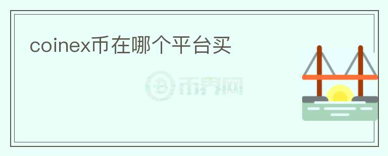 coinex幣在哪個(gè)平臺(tái)買