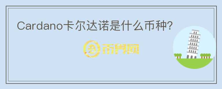 Cardano卡爾達(dá)諾是什么幣種？