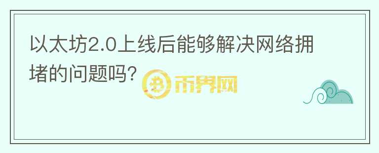 以太坊2.0上線后能夠解決網(wǎng)絡(luò)擁堵的問題嗎？