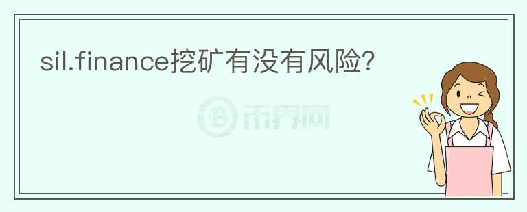 sil.finance挖礦有沒有風(fēng)險(xiǎn)？