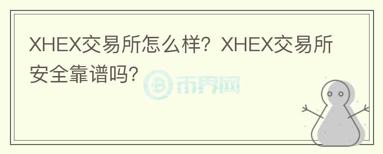 XHEX交易所怎么樣？XHEX交易所安全靠譜嗎？