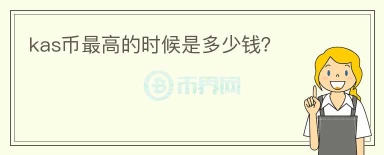 kas幣最高的時(shí)候是多少錢？
