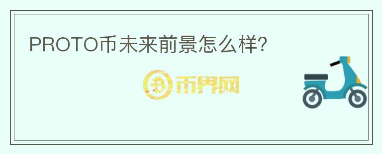 PROTO幣未來前景怎么樣?