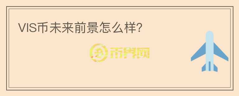 VIS幣未來前景怎么樣？