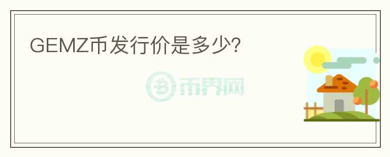 GEMZ幣發(fā)行價(jià)是多少？