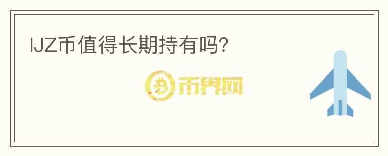 IJZ幣值得長(zhǎng)期持有嗎？